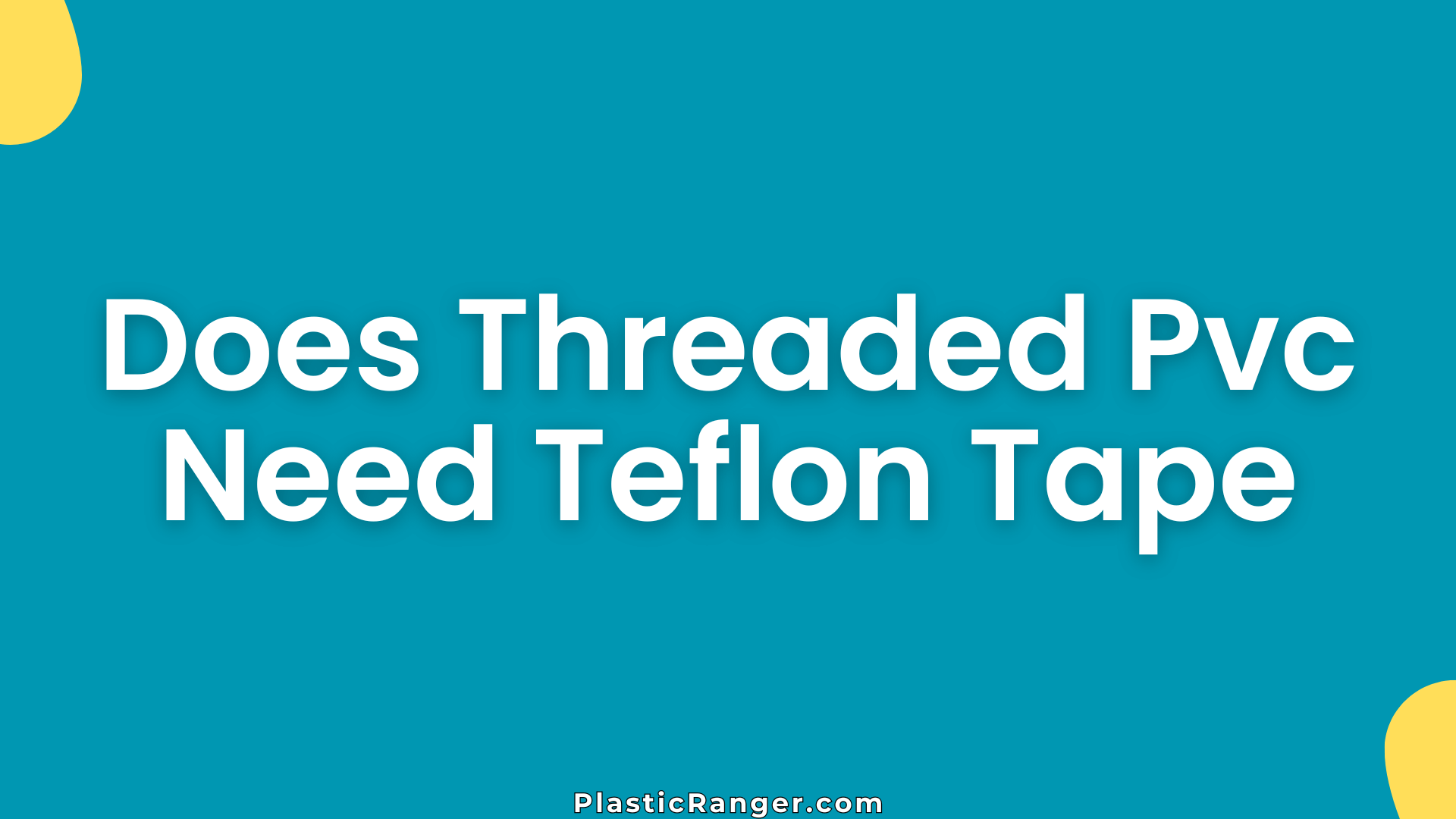 Does Threaded Pvc Need Teflon Tape