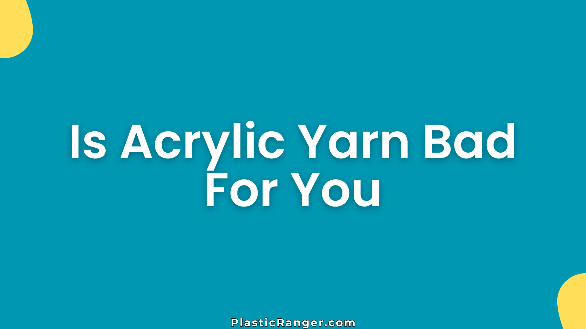 Is Acrylic Yarn Bad For You