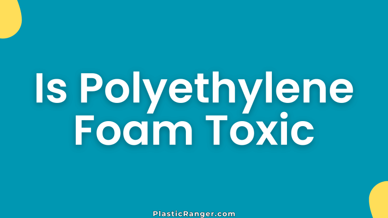 Is Polyethylene Foam Toxic
