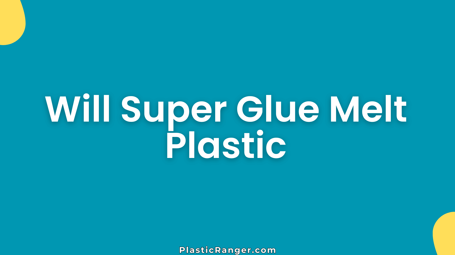 Will Super Glue Melt Plastic