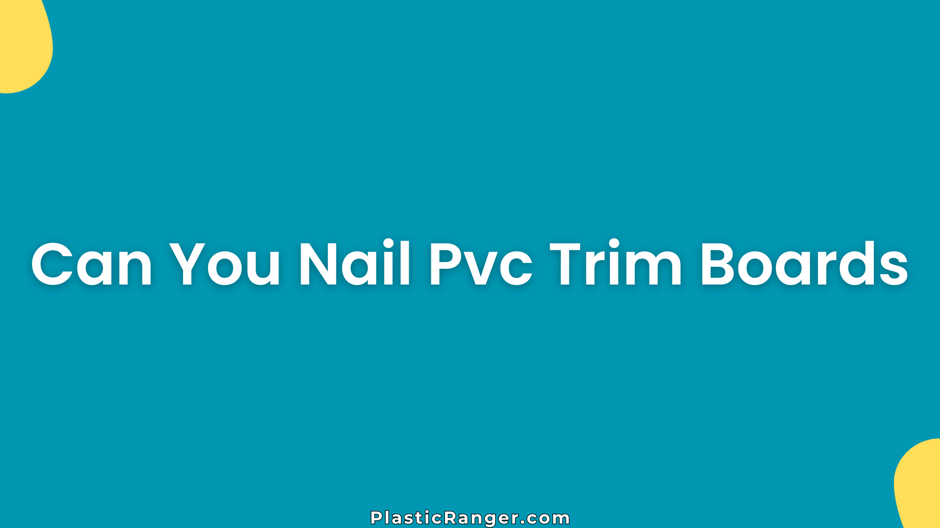 Can You Nail Pvc Trim Boards