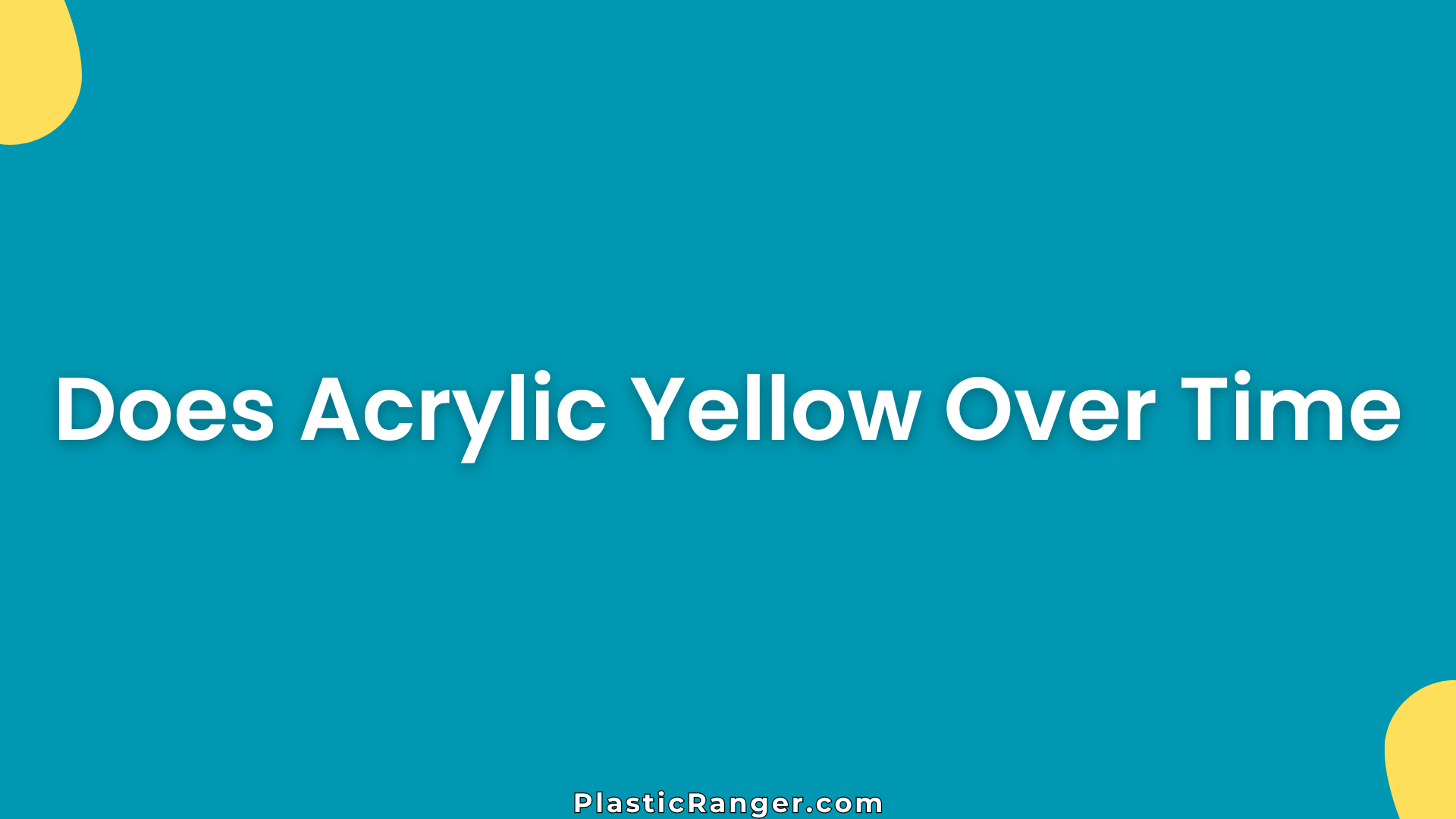 Does Acrylic Yellow Over Time