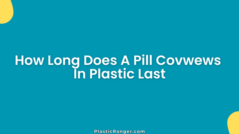 How Long Does A Pill Covwews In Plastic Last
