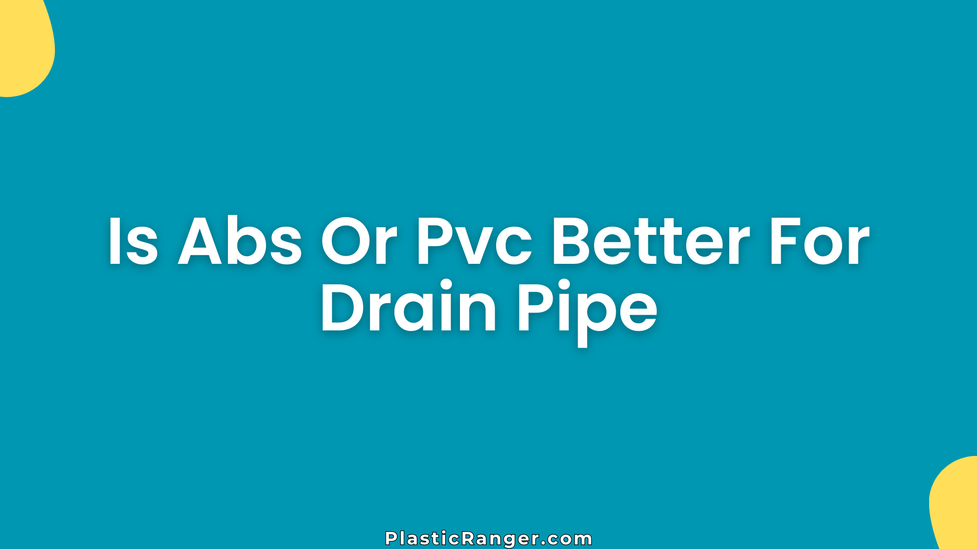 Is Abs Or Pvc Better For Drain Pipe