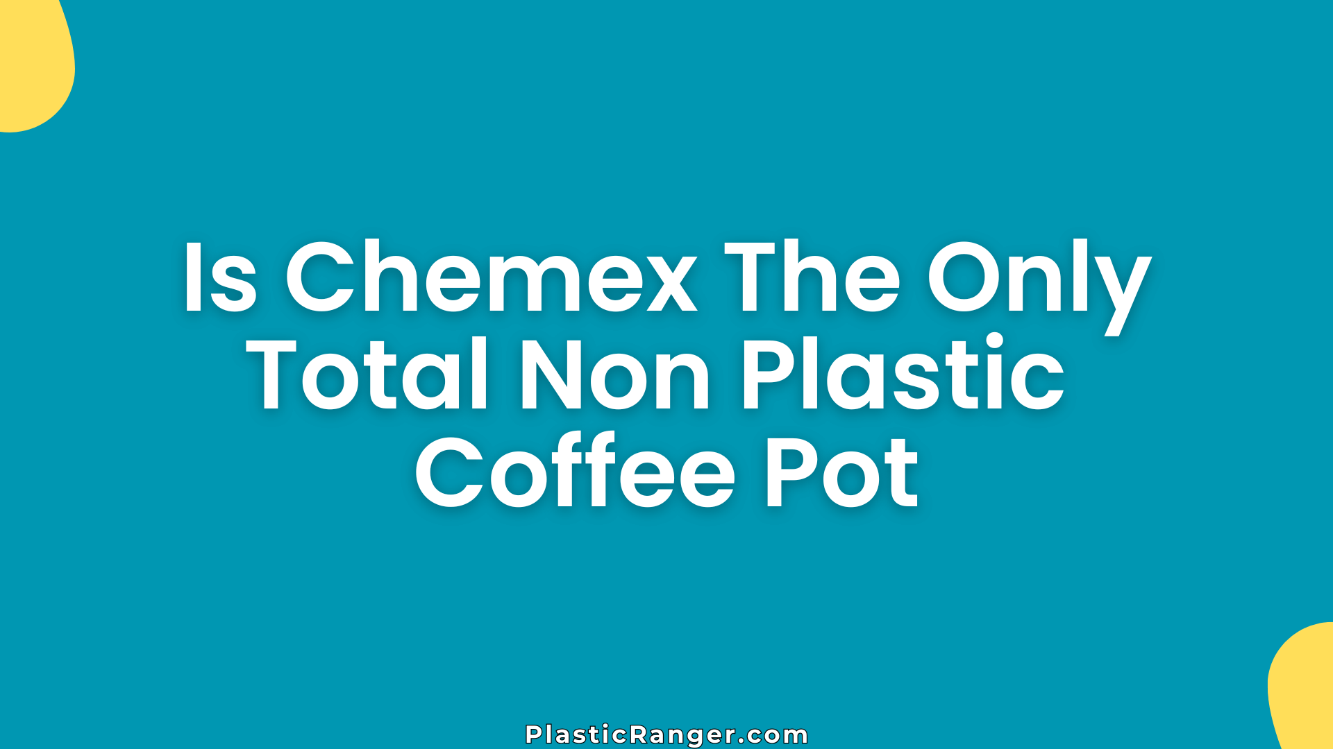 Is Chemex The Only Total Non Plastic Coffee Pot