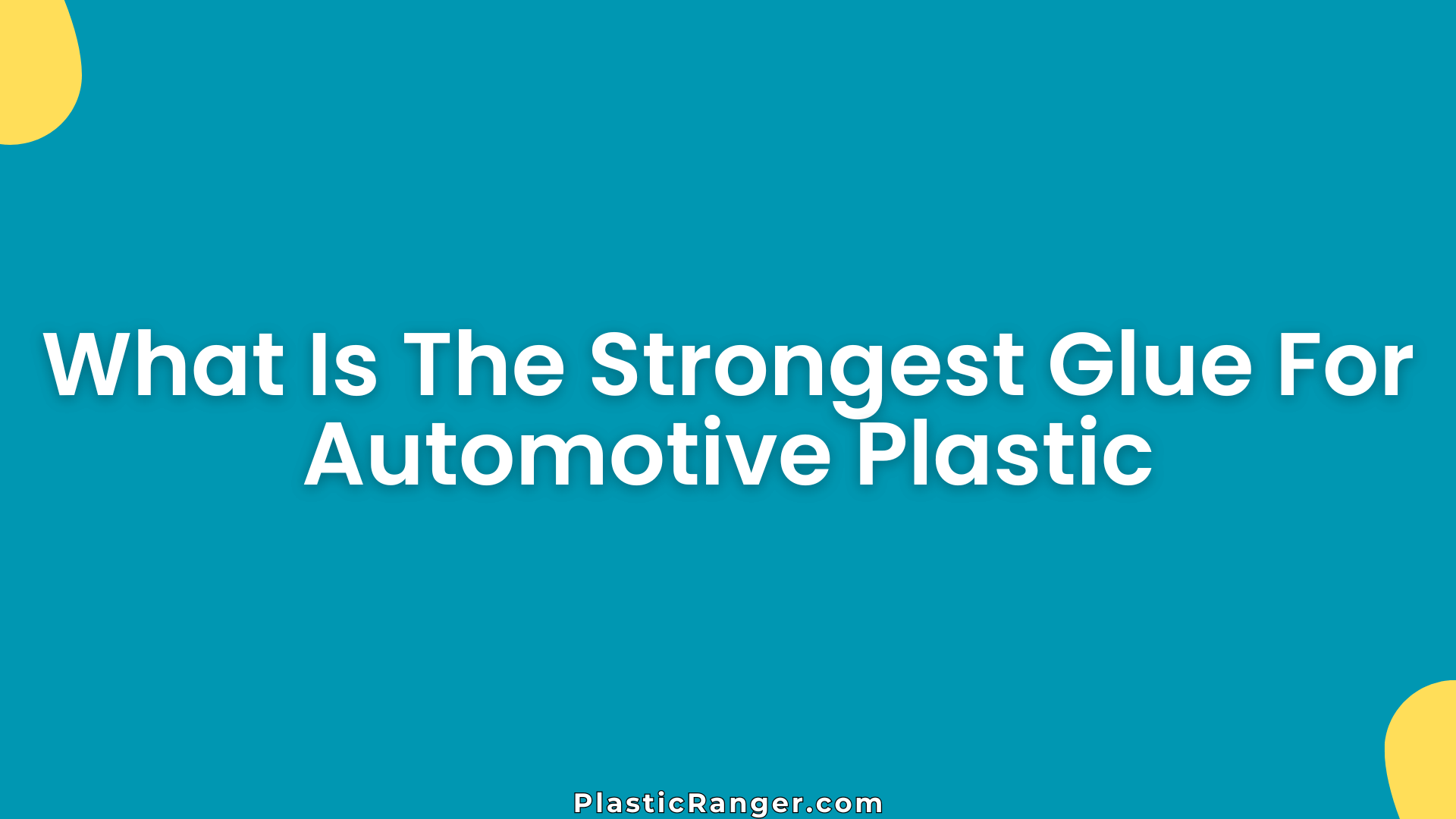 What Is The Strongest Glue For Automotive Plastic