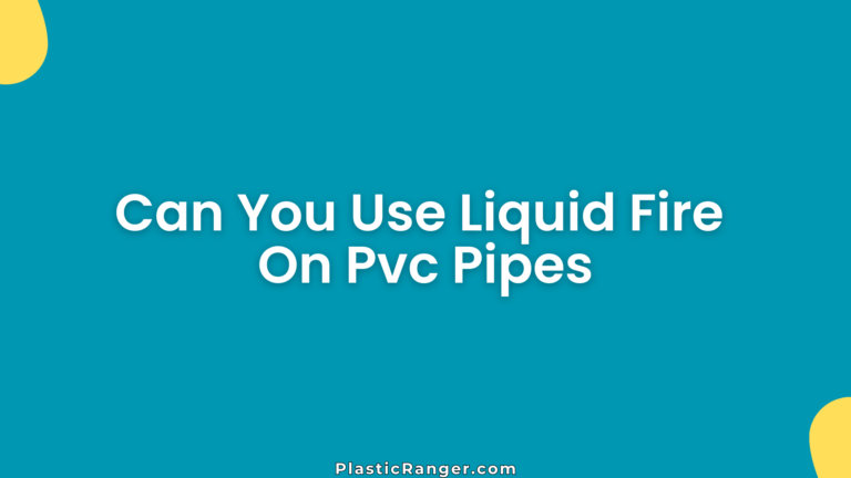 Can You Use Liquid Fire On Pvc Pipes