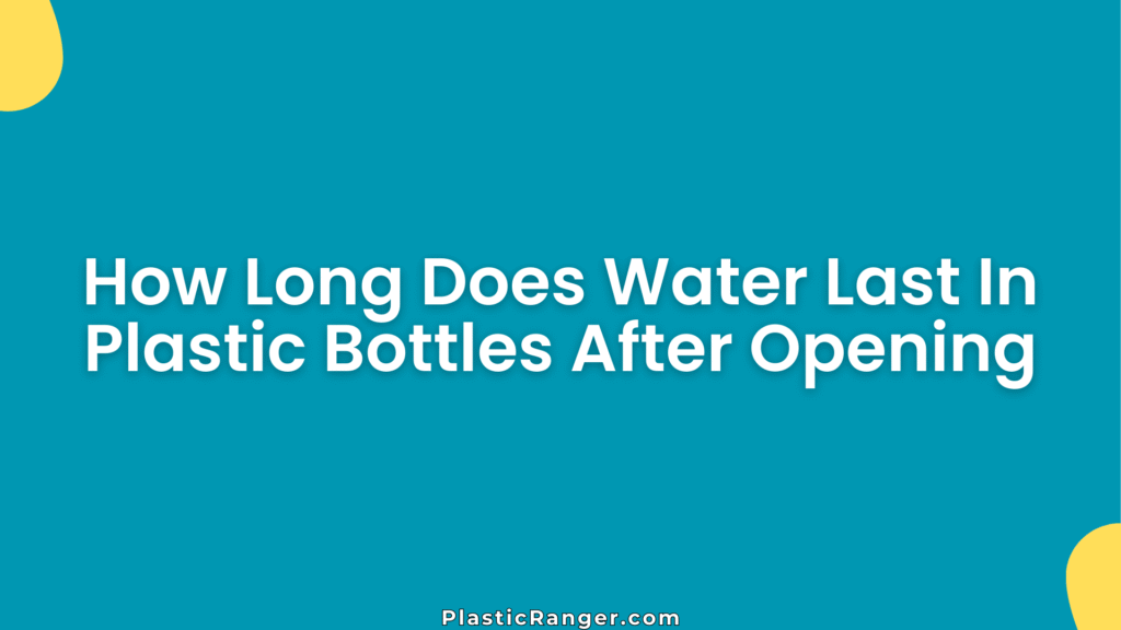 How Long Does Water Last In Plastic Bottles After Opening? Safety, and