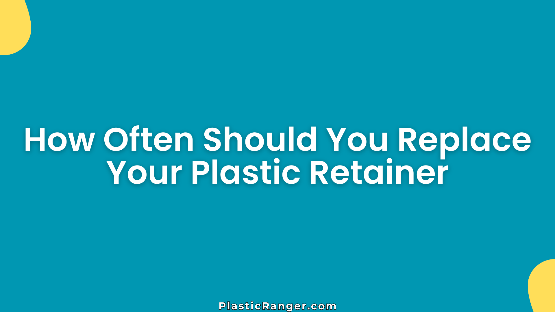 How Often Should You Replace Your Plastic Retainer