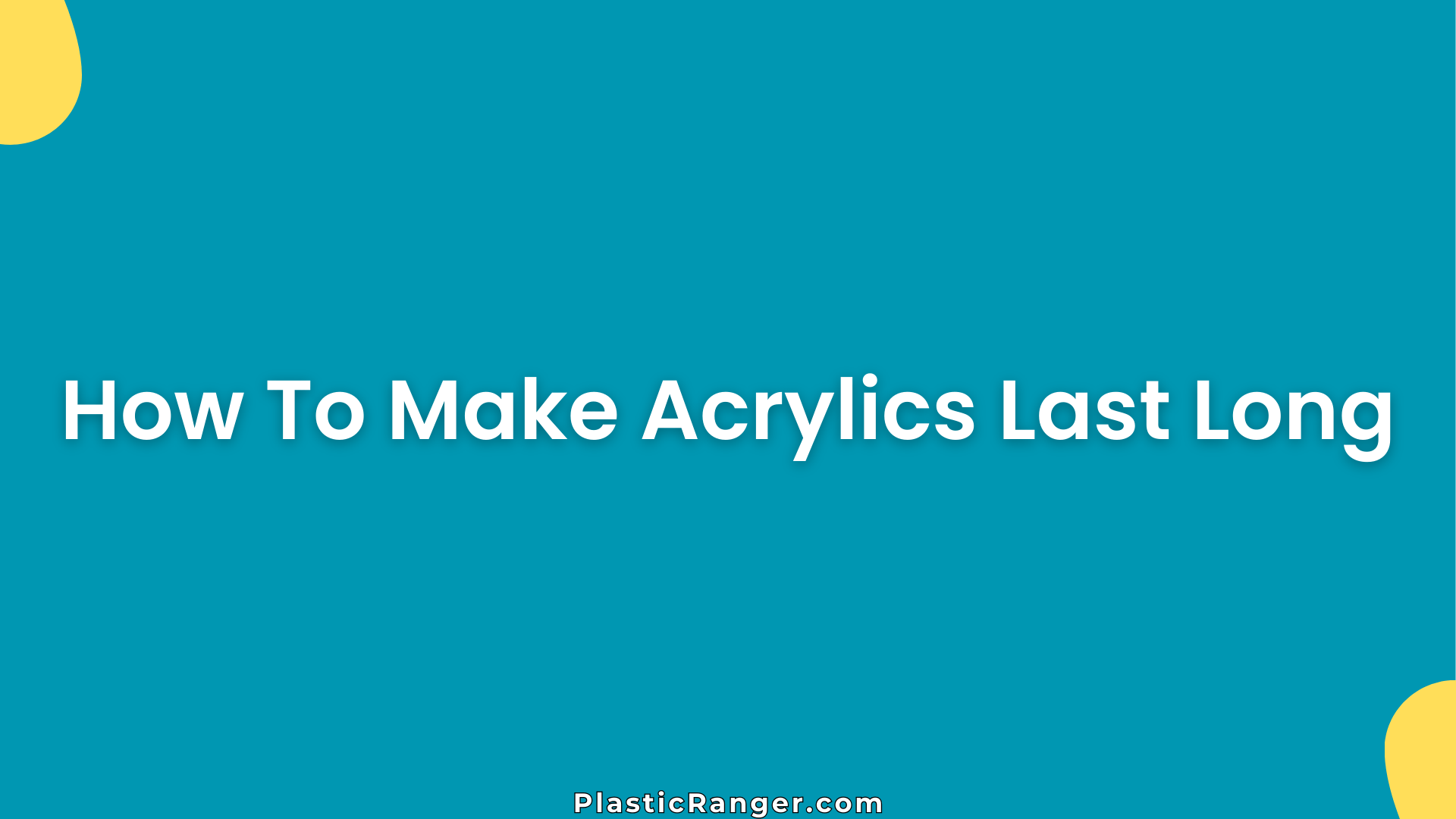 How To Make Acrylics Last Long