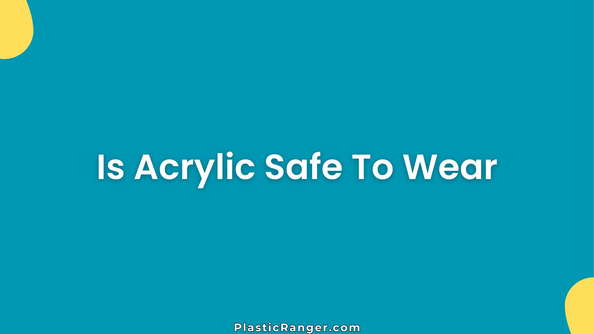 Is Acrylic Safe To Wear