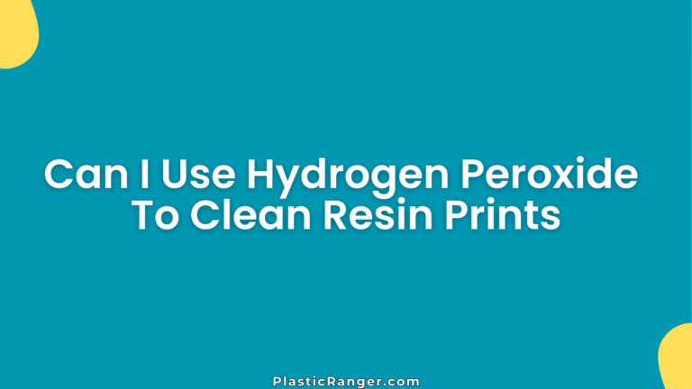 Can I Use Hydrogen Peroxide To Clean Resin Prints