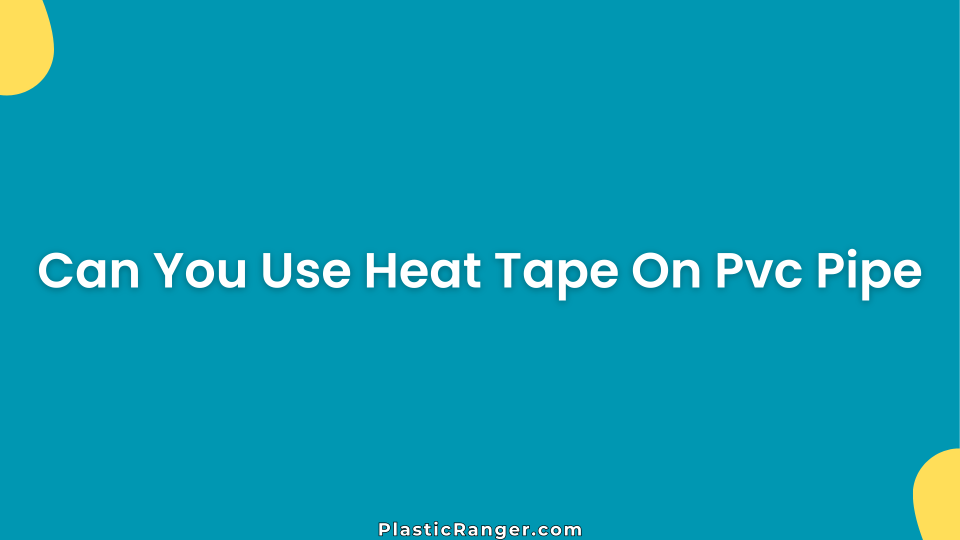Can You Use Heat Tape On Pvc Pipe