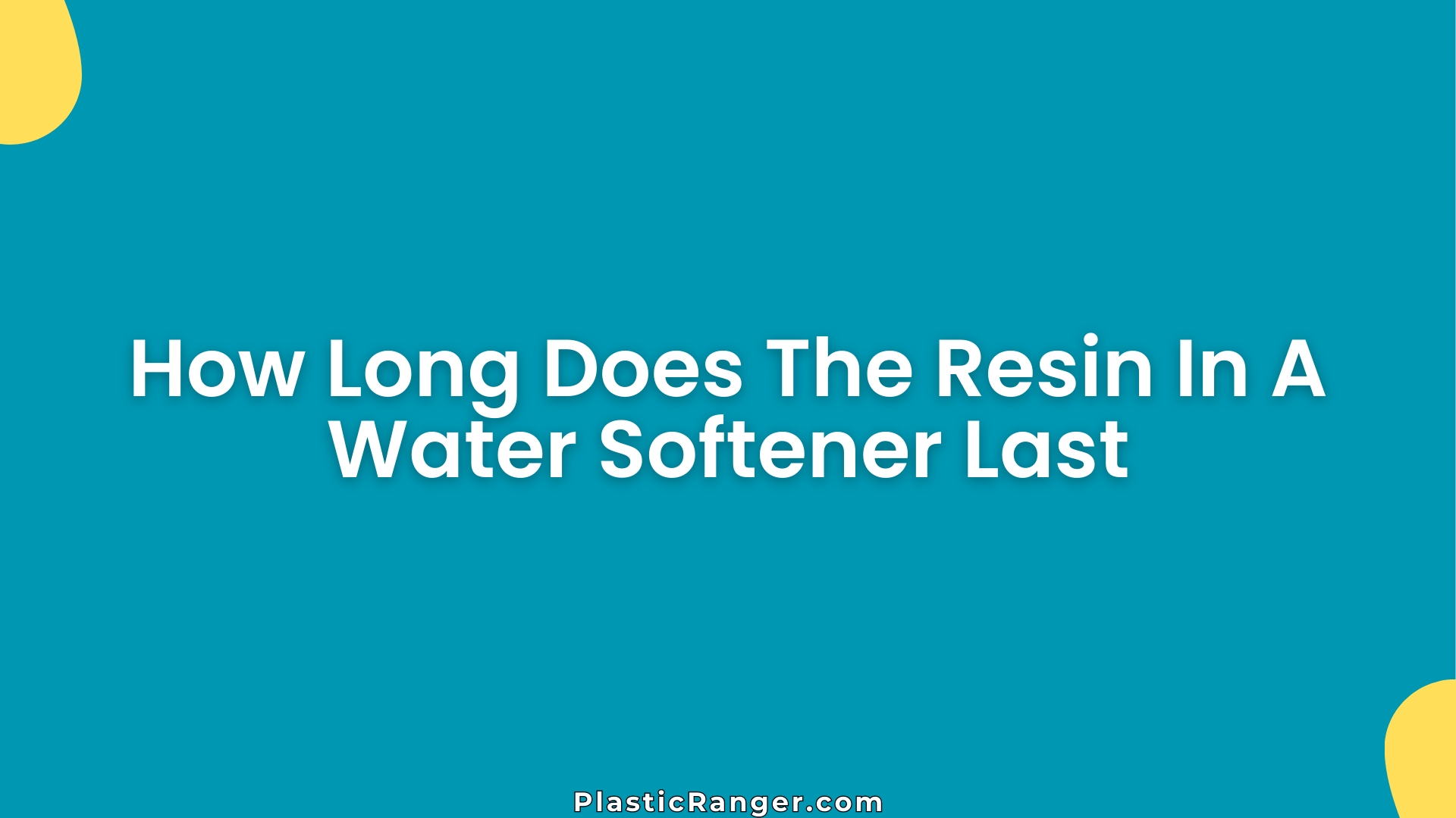 How Long Does The Resin In A Water Softener Last