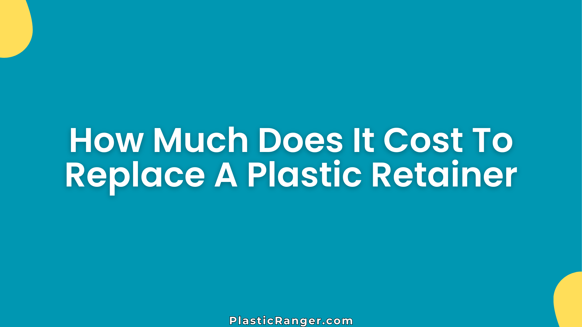 How Much Does It Cost To Replace A Plastic Retainer