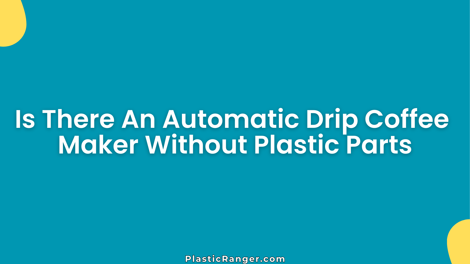 Is There An Automatic Drip Coffee Maker Without Plastic Parts