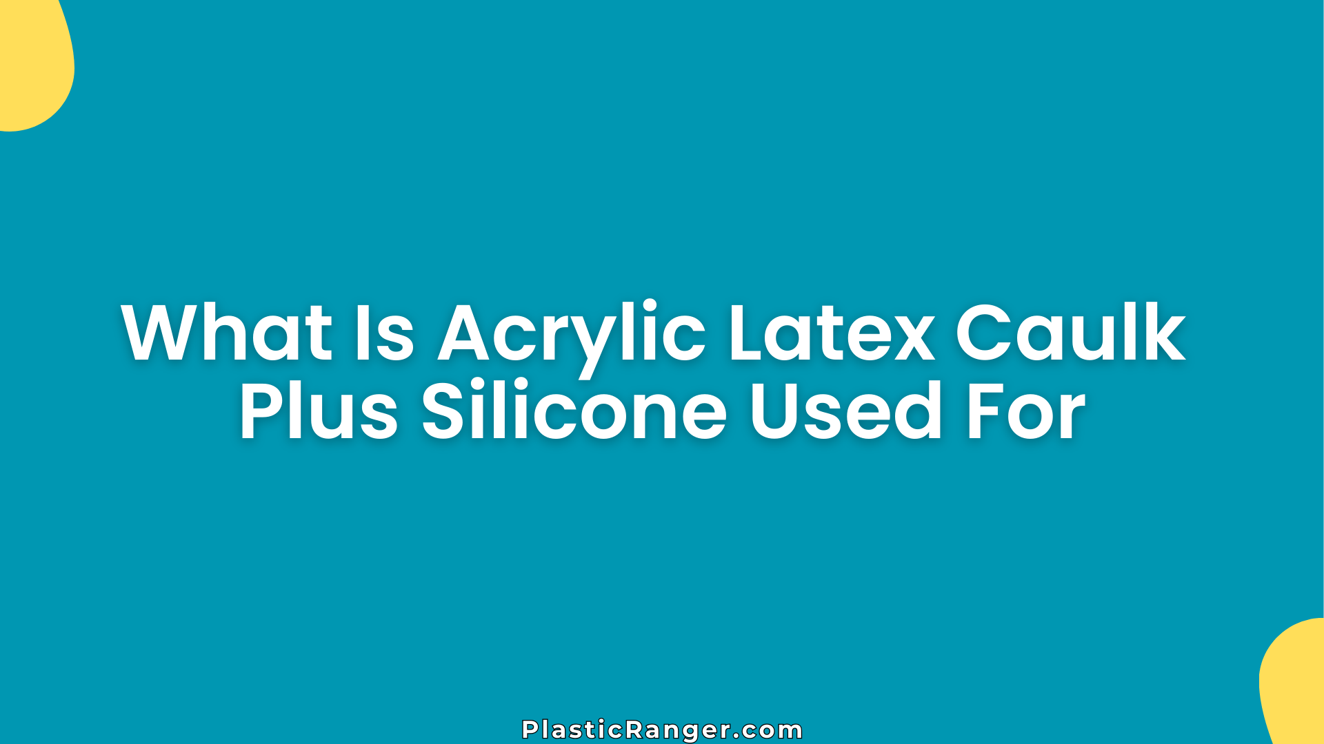 What Is Acrylic Latex Caulk Plus Silicone Used For