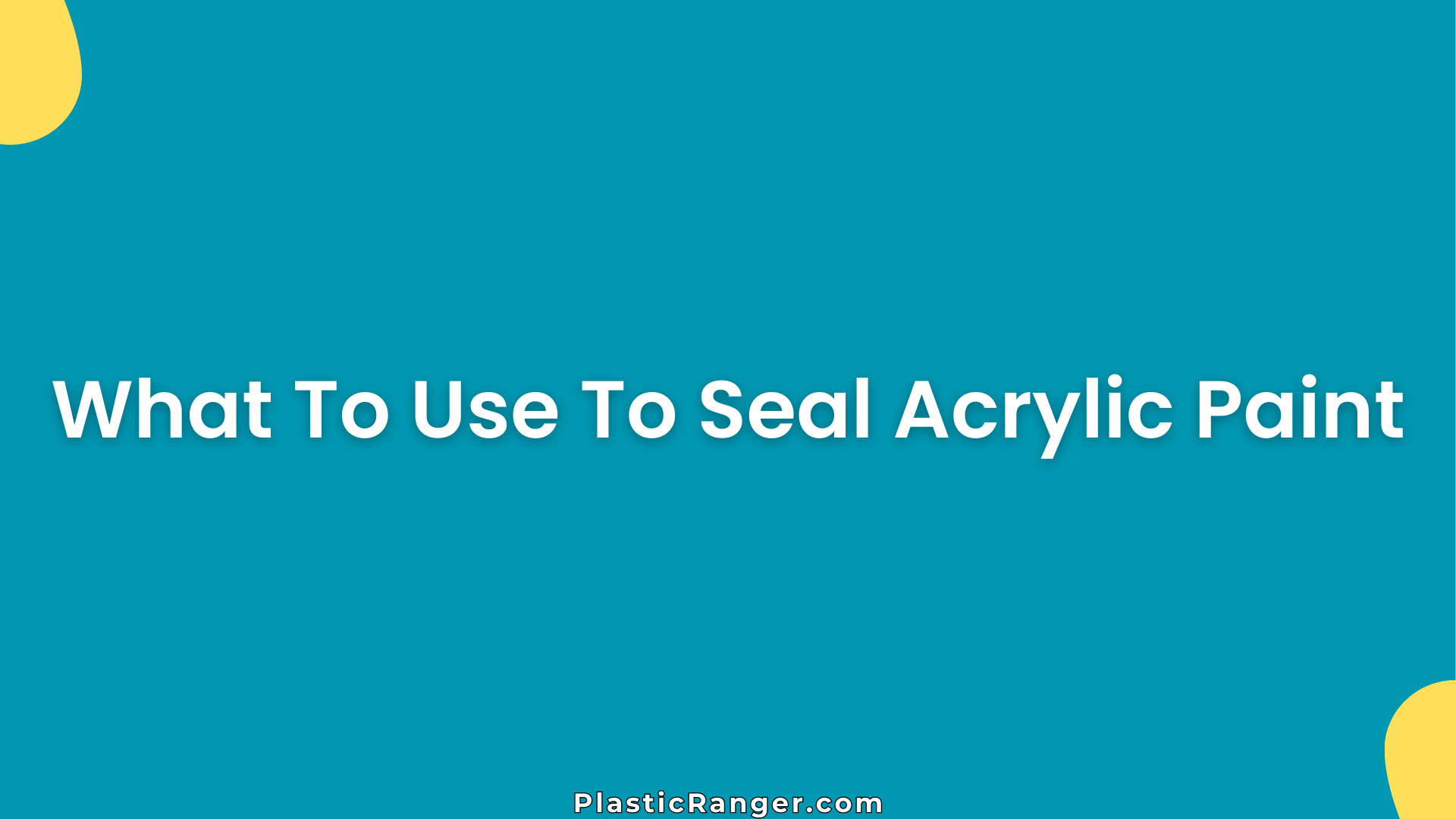 What To Use To Seal Acrylic Paint