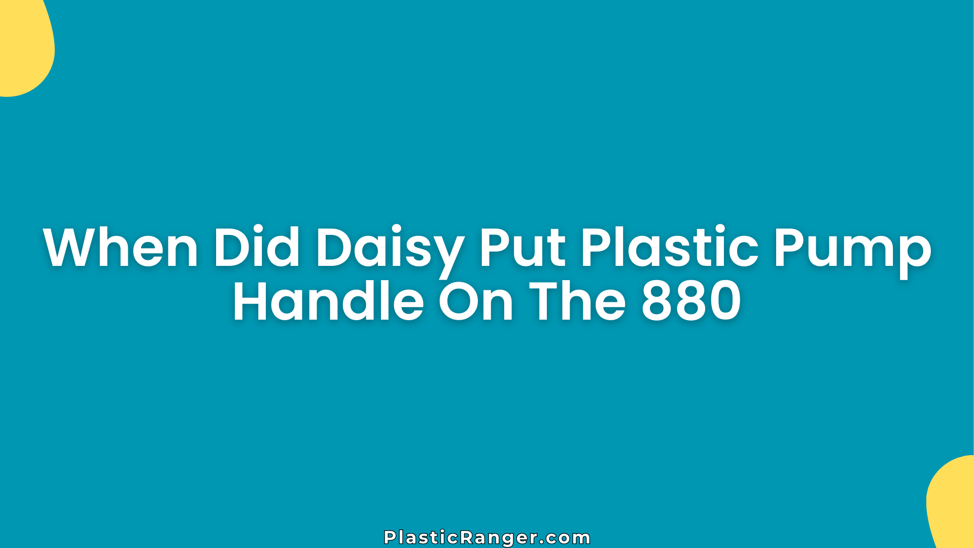 When Did Daisy Put Plastic Pump Handle On The