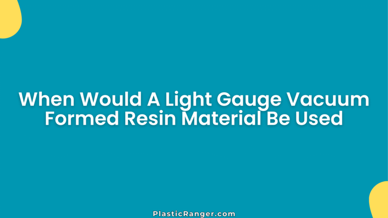 When Would A Light Gauge Vacuum Formed Resin Material Be Used