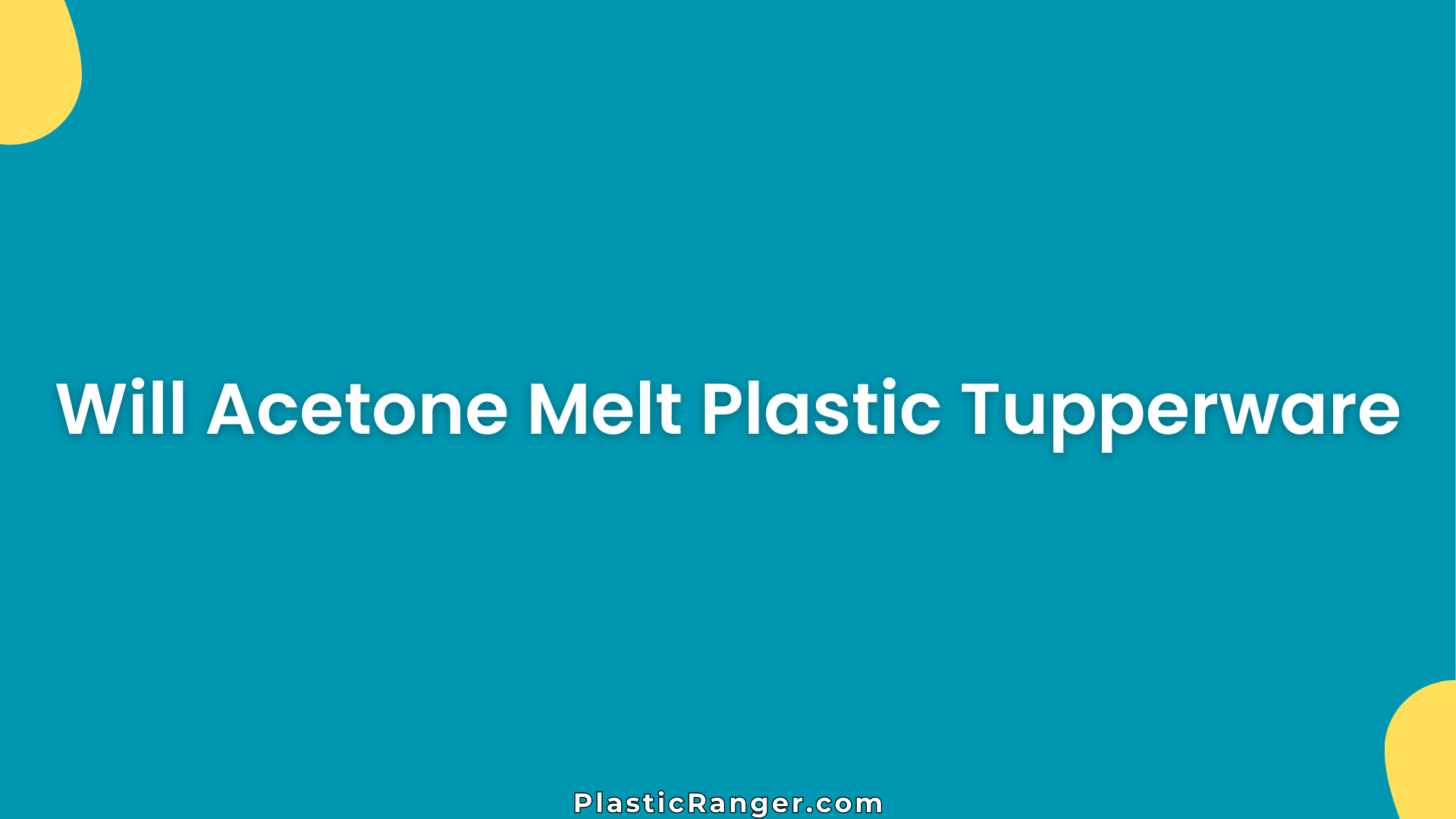 Will Acetone Melt Plastic Tupperware