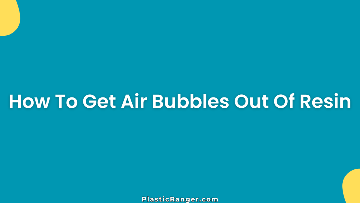 How To Get Air Bubbles Out Of Resin