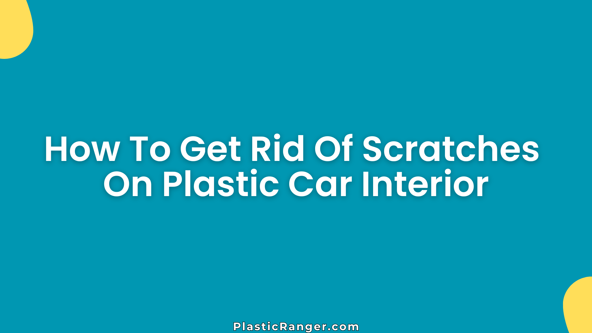 How To Get Rid Of Scratches On Plastic Car Interior
