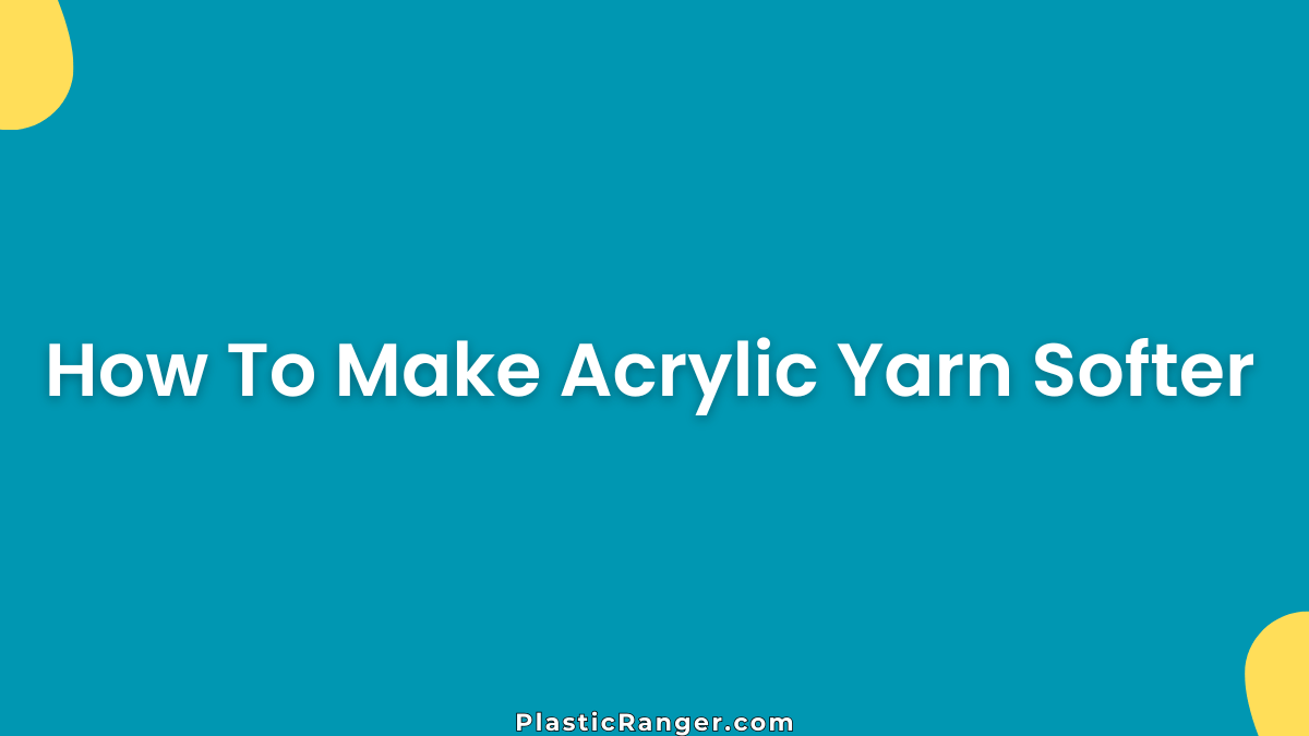 How To Make Acrylic Yarn Softer