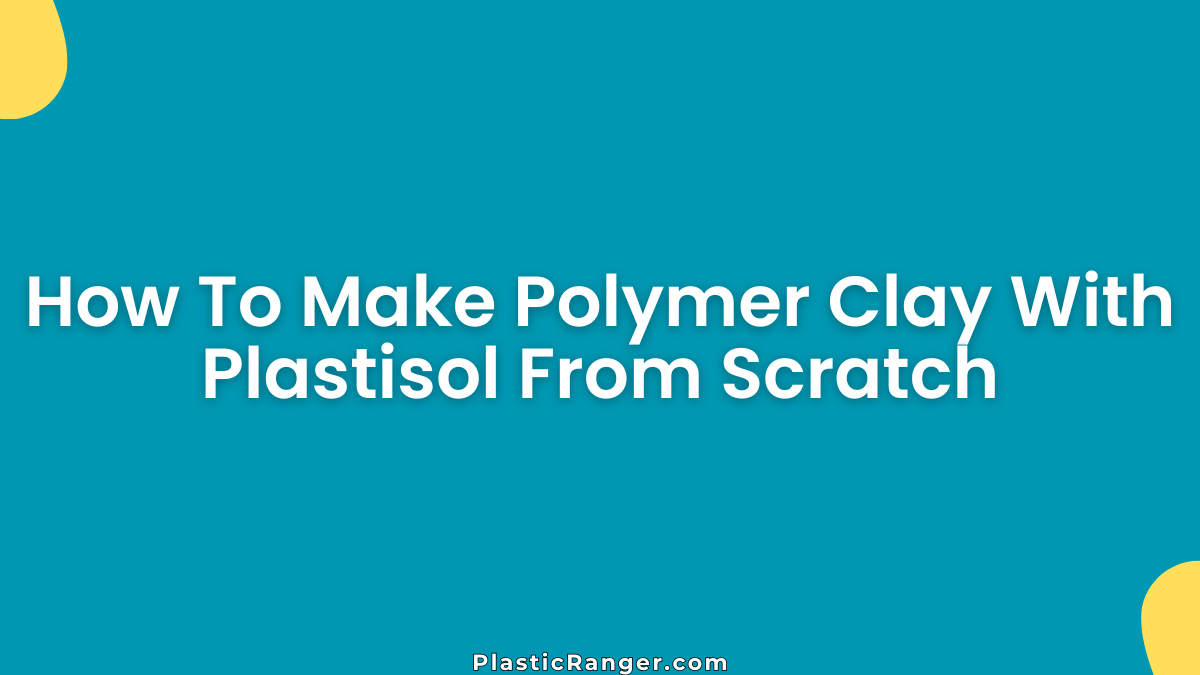 How To Make Polymer Clay With Plastisol From Scratch
