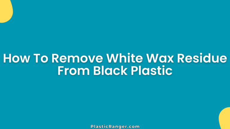 How To Remove White Wax Residue From Black Plastic