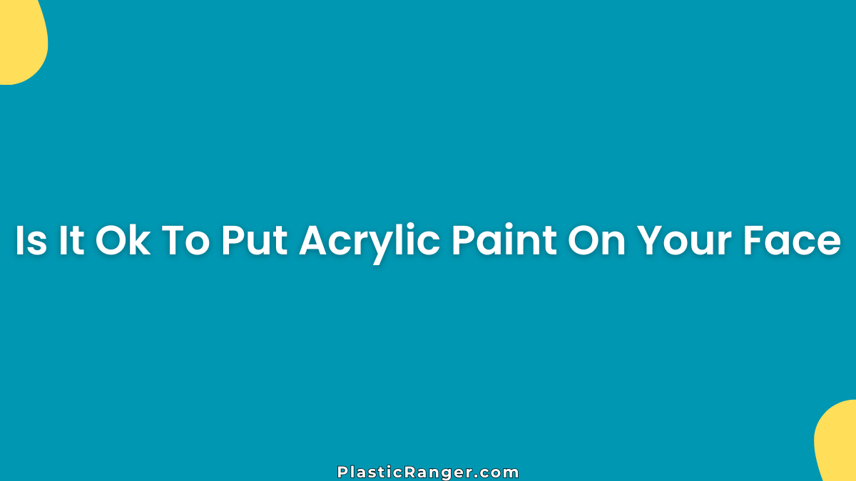 Is It Ok To Put Acrylic Paint On Your Face