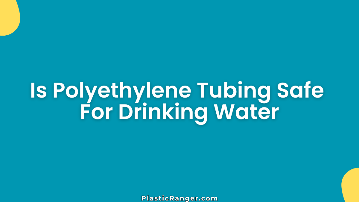 Is Polyethylene Tubing Safe For Drinking Water