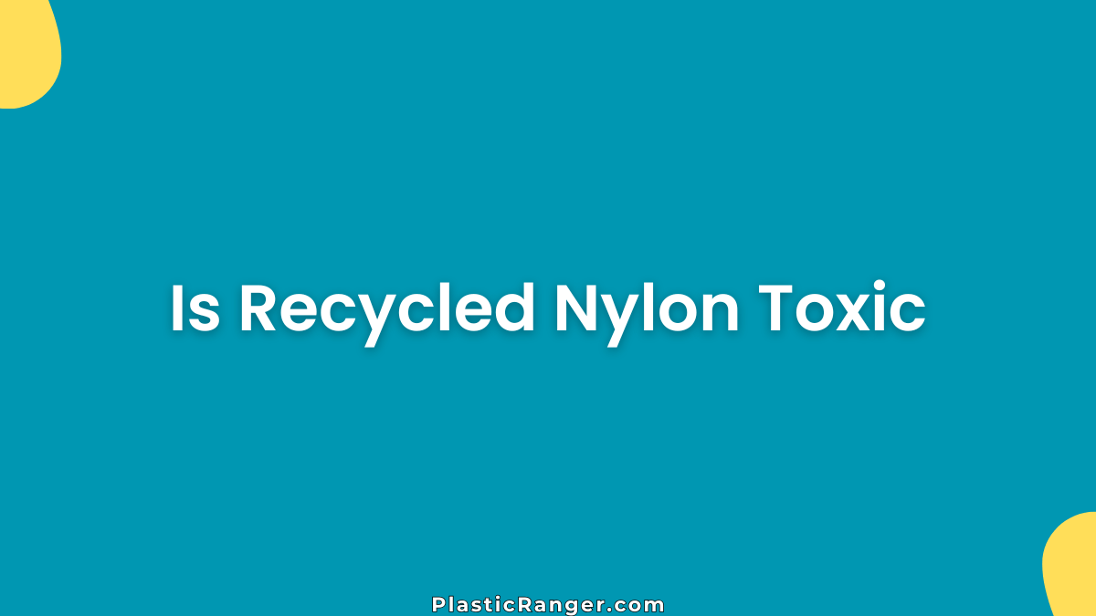 Is Recycled Nylon Toxic