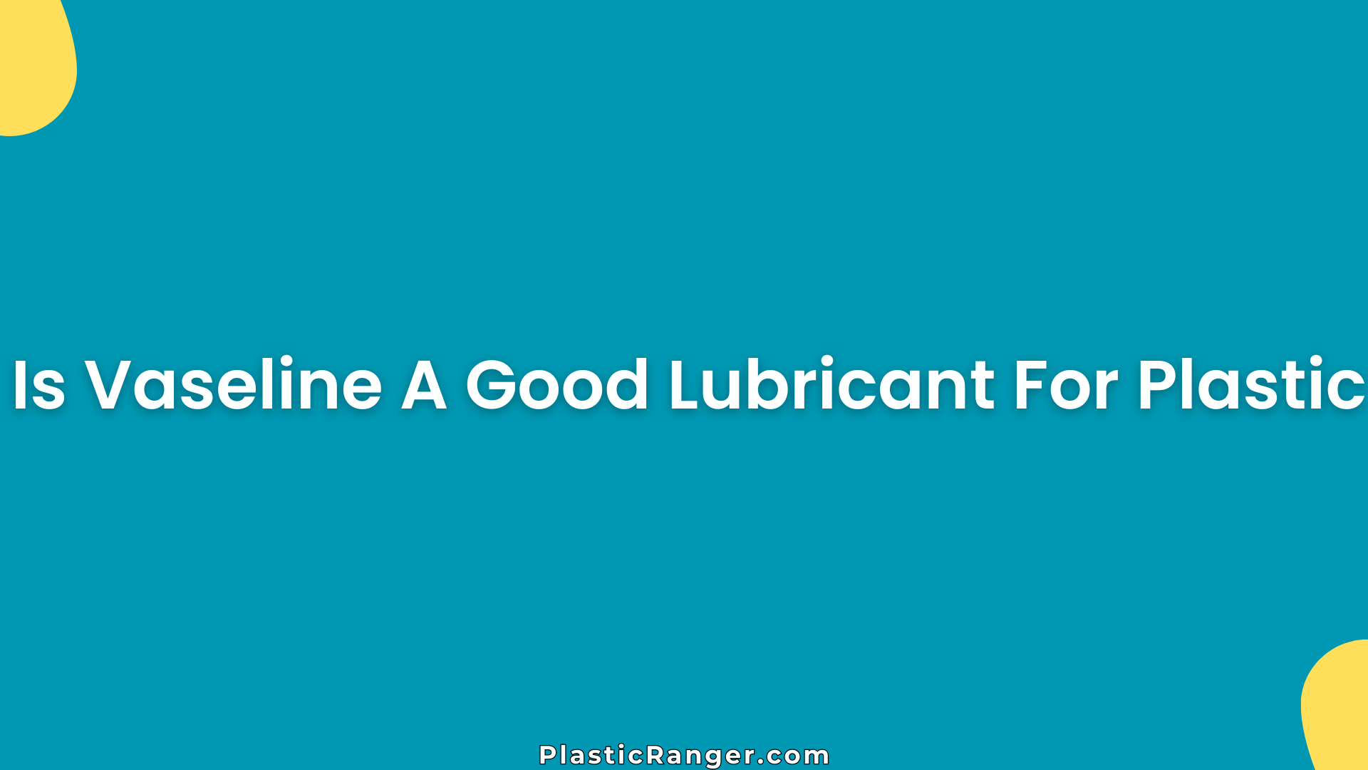 Is Vaseline A Good Lubricant For Plastic