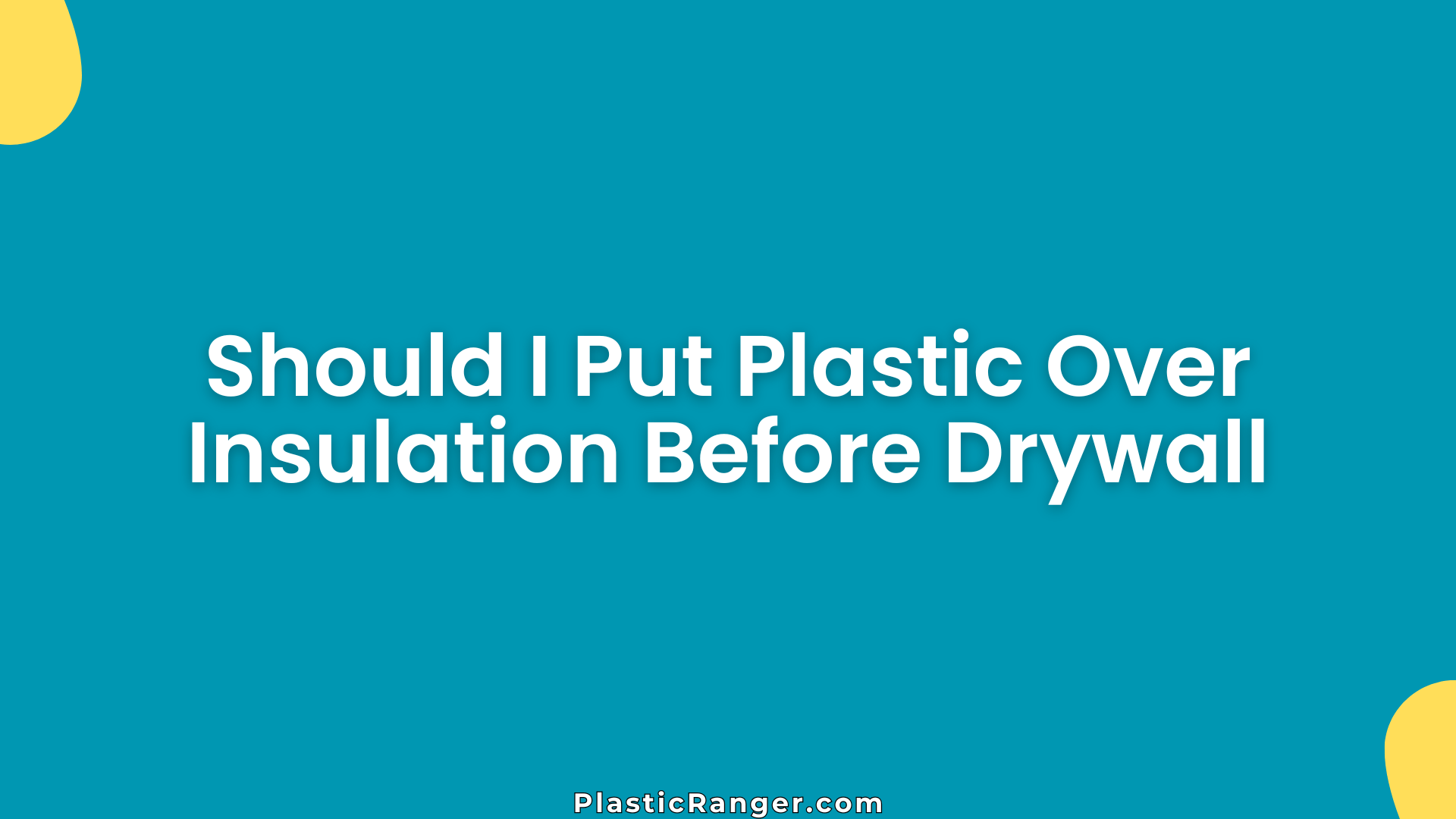 Should I Put Plastic Over Insulation Before Drywall