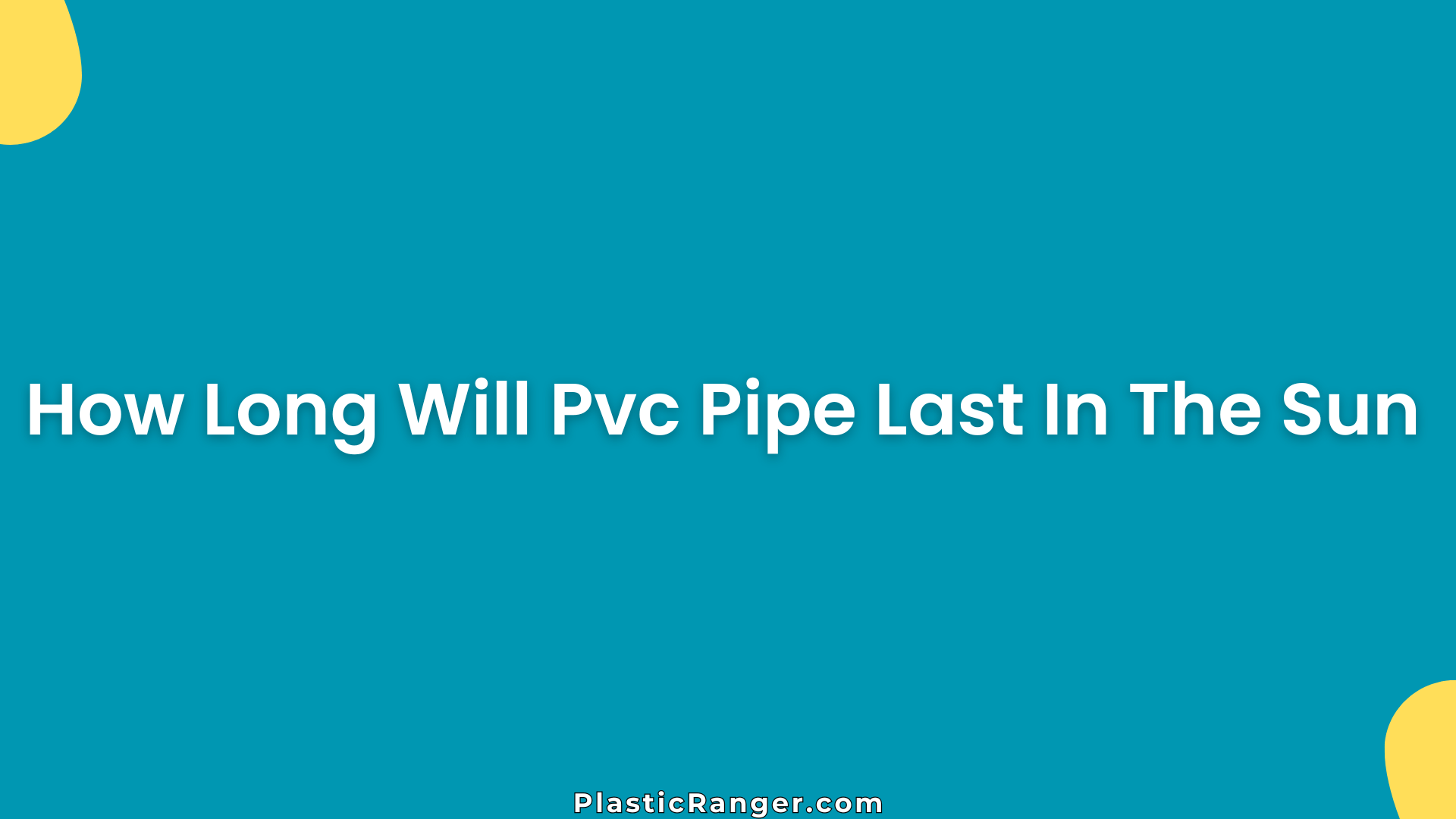How Long Will Pvc Pipe Last In The Sun