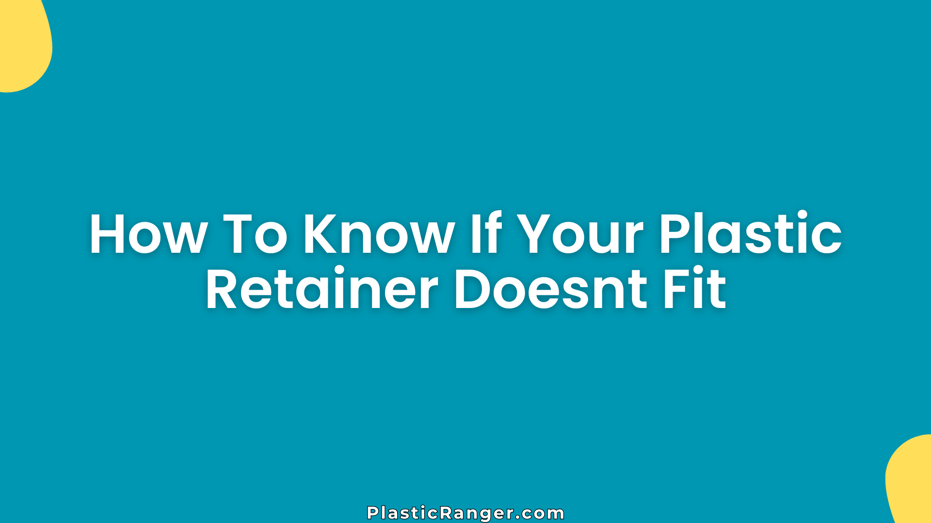 How To Know If Your Plastic Retainer Doesnt Fit