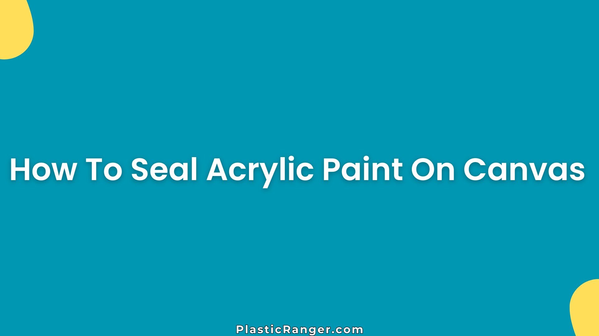 How To Seal Acrylic Paint On Canvas