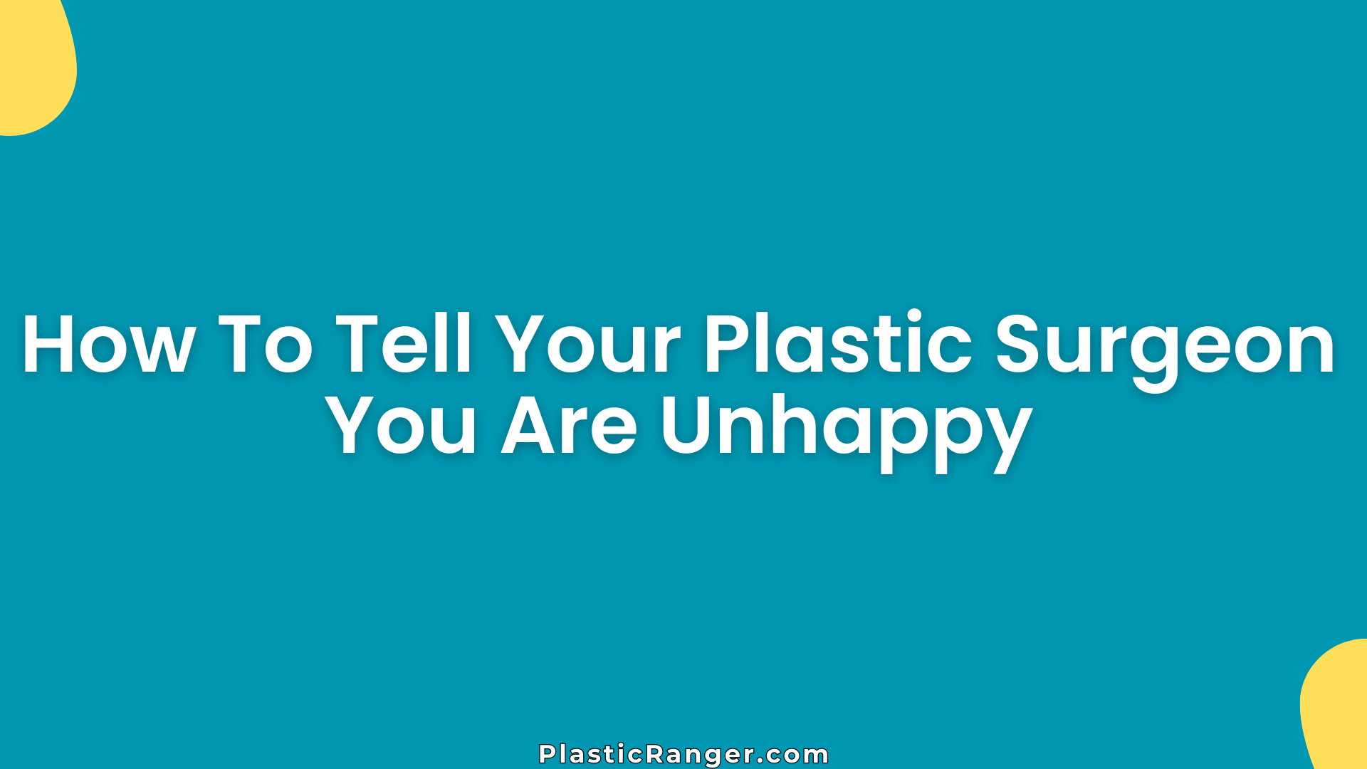 How To Tell Your Plastic Surgeon You Are Unhappy