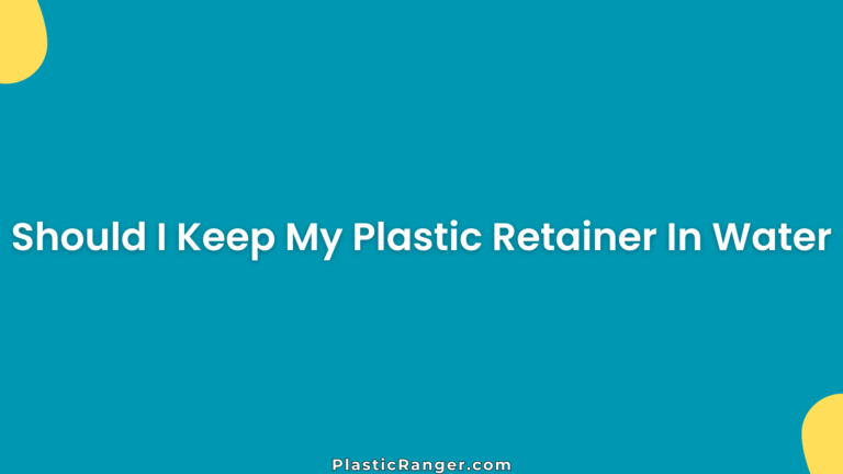 Should I Keep My Plastic Retainer In Water