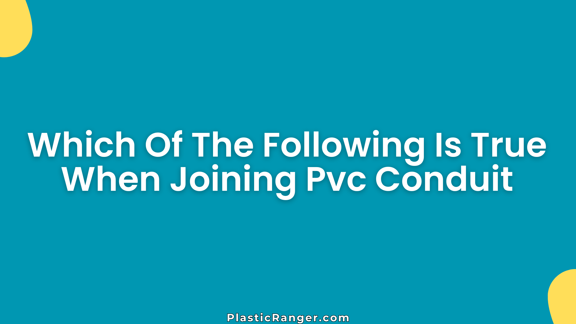 Which Of The Following Is True When Joining Pvc Conduit