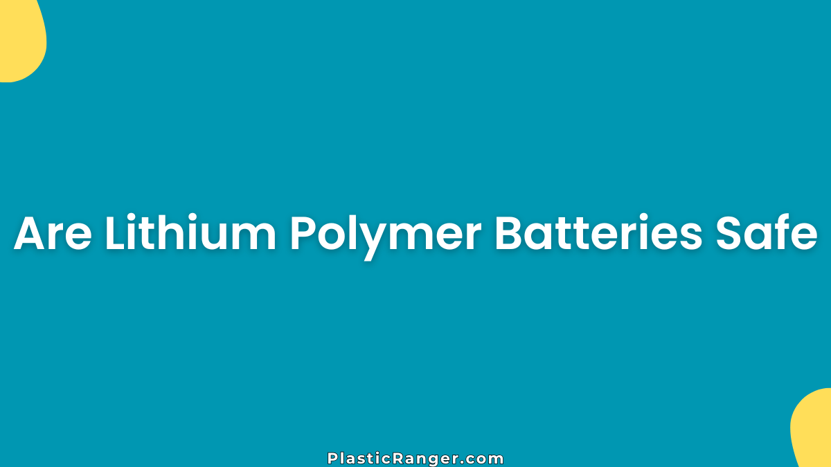Are Lithium Polymer Batteries Safe (Everything You Need to Know)