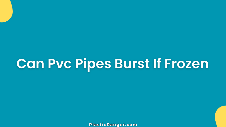 Can Pvc Pipes Burst If Frozen