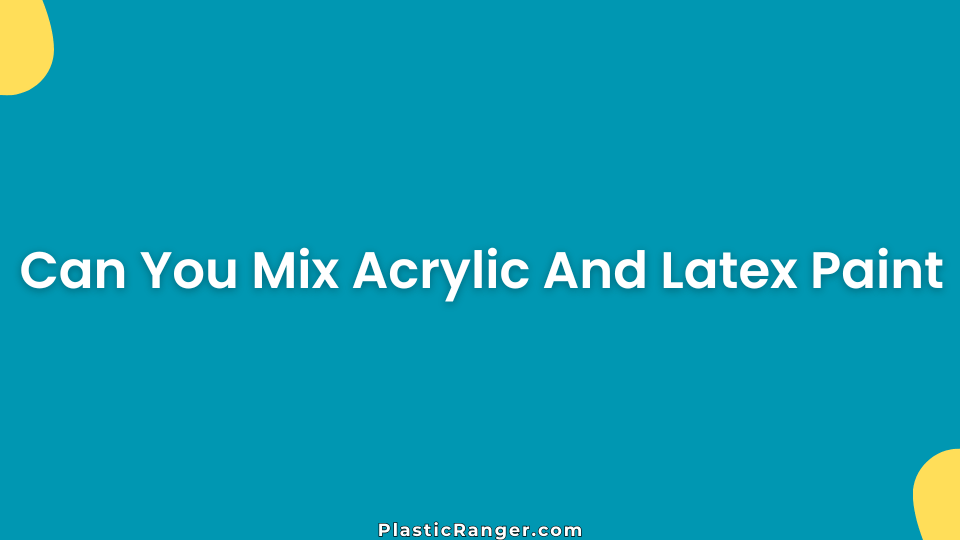 Can You Mix Acrylic And Latex Paint