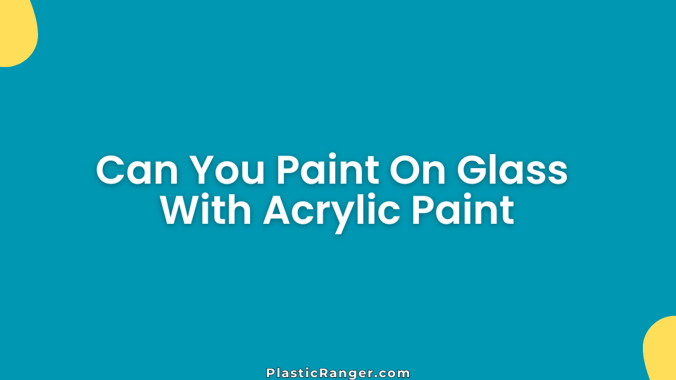 Can You Paint On Glass With Acrylic Paint