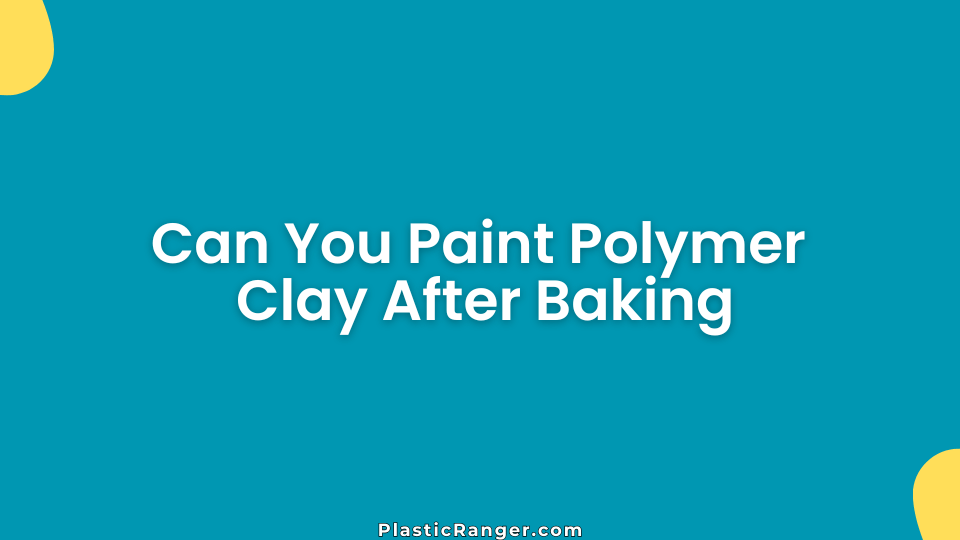 Can You Paint Polymer Clay After Baking