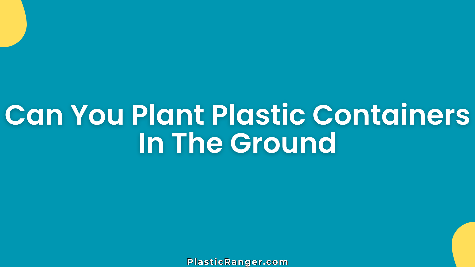 Can You Plant Plastic Containers In The Ground
