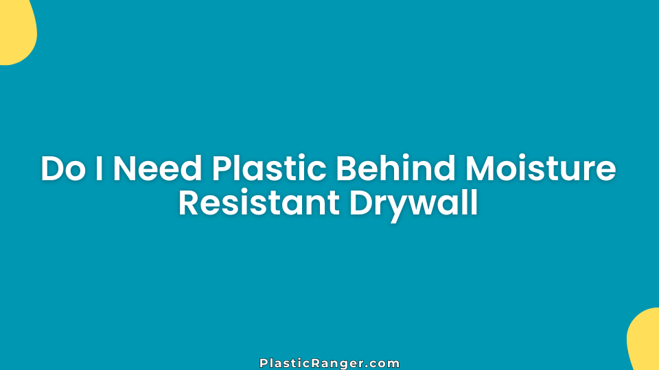 Do I Need Plastic Behind Moisture Resistant Drywall