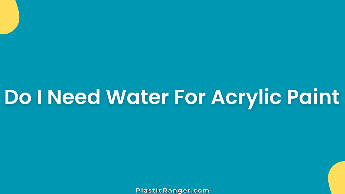 Do I Need Water For Acrylic Paint? Complete Beginner Guide