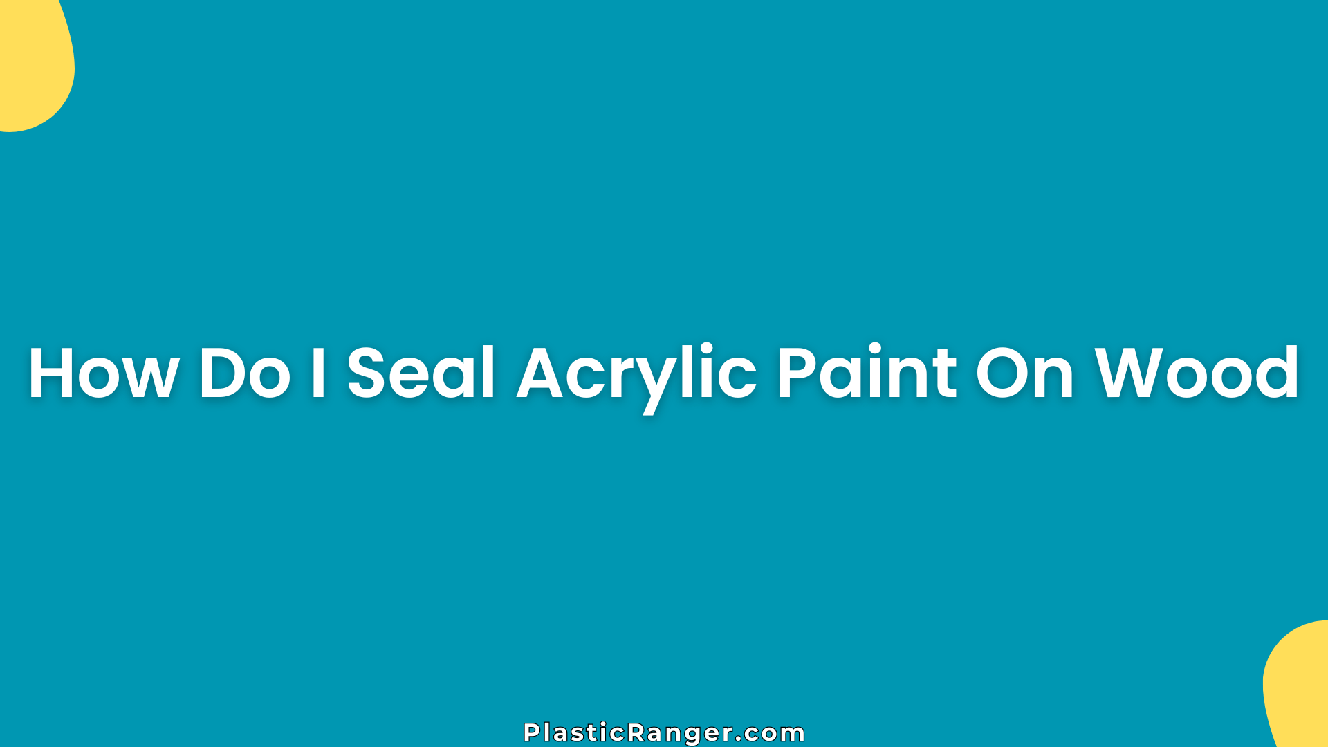 How Do I Seal Acrylic Paint On Wood